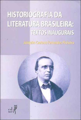 Historiografia Da Literatura Brasileira: Textos Inaugurais, De Pinheiro, Joaquim Caetano Fernandes. Editora Eduerj, Capa Mole