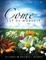 Come Let Us Worship : An In-depth Study Of Psalms - Eliza...