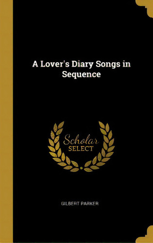 A Lover's Diary Songs In Sequence, De Parker, Gilbert. Editorial Wentworth Pr, Tapa Dura En Inglés