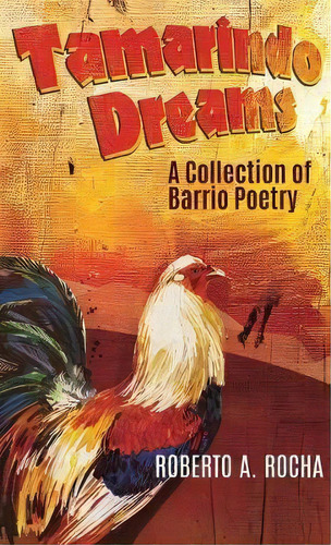 Tamarindo Dreams : A Collection Of Barrio Poetry, De Roberto A Rocha. Editorial Xulon Press En Inglés