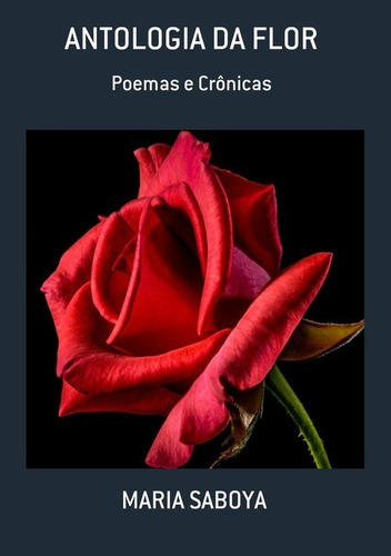 Antologia Da Flor: Poemas E Crônicas, De Maria Saboya. Série Não Aplicável, Vol. 1. Editora Clube De Autores, Capa Mole, Edição 1 Em Português, 2018