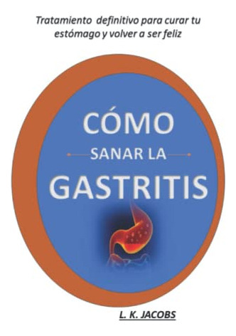 Cómo Curar La Gastritis: Tratamiento Definitivo Para Curar L