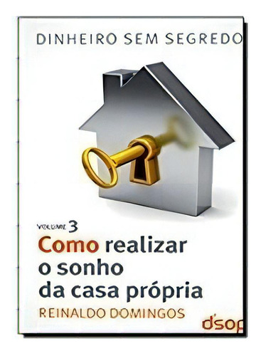 Col. Dinheiro Sem Segredo Vol. 3 - Como Realizar O Sonho Da Casa Propria, De Domingos, Reinaldo. Editora Dsop, Edição 1 Em Português