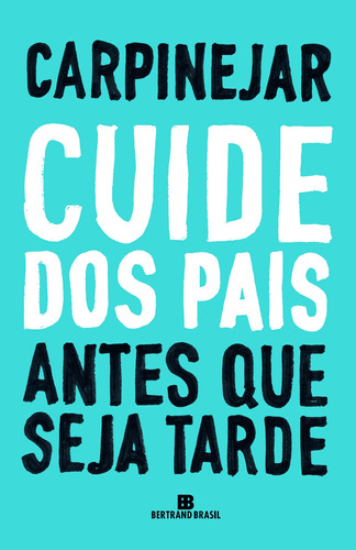 Cuide dos pais antes que seja tarde, de Carpinejar. Editora Bertrand Brasil Ltda., capa mole em português, 2018