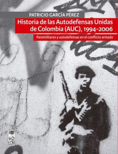 Libro Historia De Las Autodefensas Unidas De Colombia /320: Libro Historia De Las Autodefensas Unidas De Colombia /320, De Patricio Garcia Perez. Editorial Lom, Tapa Blanda En Castellano