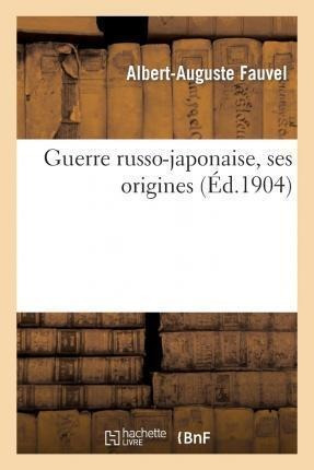 Guerre Russo-japonaise, Ses Origines - Fauvel-a-a