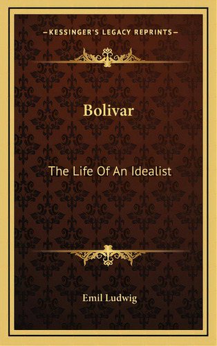 Bolivar: The Life Of An Idealist, De Ludwig, Emil. Editorial Kessinger Pub Llc, Tapa Dura En Inglés
