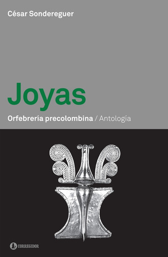 Joyas. Orfebrería Precolombina. Antología - Cesar Sonderegue