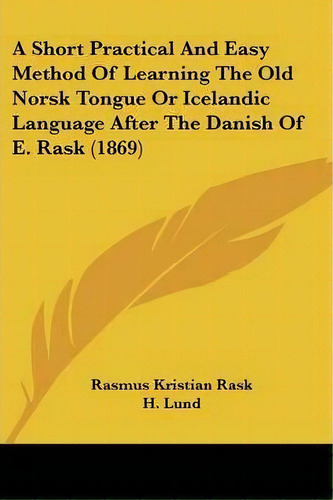 A Short Practical And Easy Method Of Learning The Old Norsk Tongue Or Icelandic Language After Th..., De Rasmus Kristian Rask. Editorial Kessinger Publishing Co, Tapa Blanda En Inglés