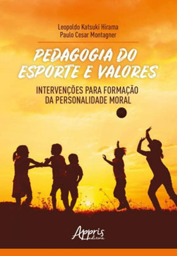 Pedagogia Do Esporte E Valores: Intervenções Para Formaç: Intervenções Para Formação Da Personalidade Moral, De Hirama, Leopoldo Katsuki. Editora Appris, Capa Mole Em Português