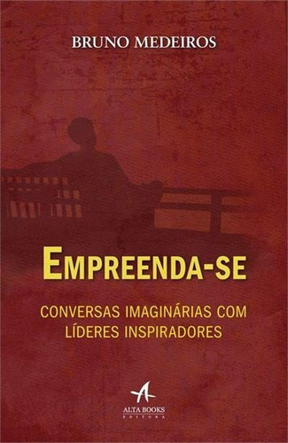 Empreenda-se: Conversas Imaginarias Com Lideres Inspiradores - 1ªed.(2014), De Bruno Medeiros. Editora Alta Books, Capa Mole, Edição 1 Em Português, 2014