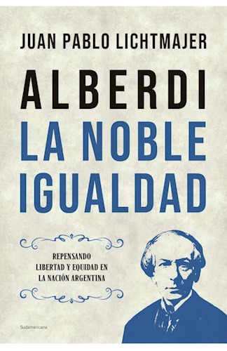 Libro Alberdi , La Noble Igualdad De Juan Pablo Lichtmajer