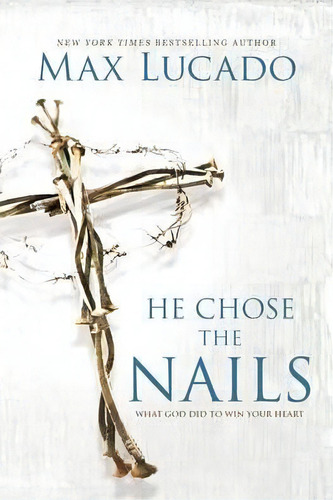 He Chose The Nails, De Max, Lucado. Editorial Thomas Nelson Publishers, Tapa Blanda En Inglés