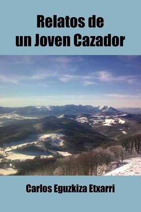 Libro Relatos De Un Joven Cazador - Carlos Eguzkiza Etxarri