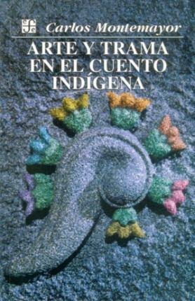 Arte Y Trama En El Cuento Indigena - Carlos Montemayor