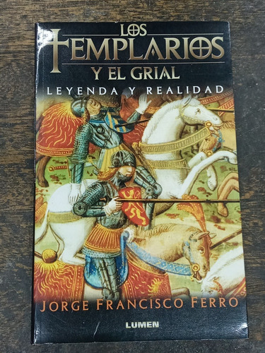 Los Templarios Y El Grial * Leyenda Y Realidad * Jorge Ferro