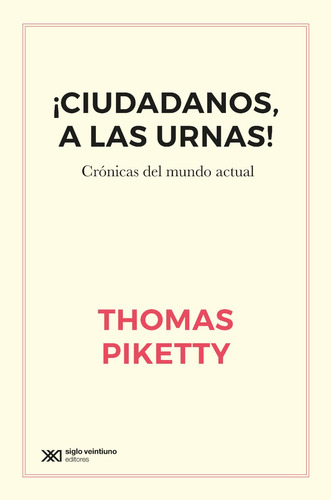 Thomas Piketty Ciudadanos A Las Urnas Siglo Xxi Ensayo