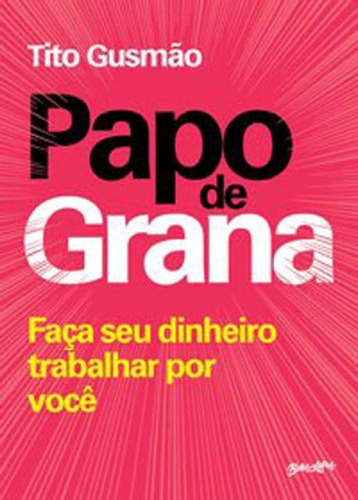 Papo De Grana: Faça Seu Dinheiro Trabalhar Para Você, De Gusmão, Tito. Editora Belas Letras, Capa Mole, Edição 1ª Edição - 2018 Em Português