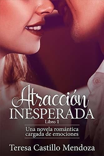 Atraccion Inesperada, de Teresa Castillo Mendoza. Editorial Independently Published, tapa blanda en español, 2018