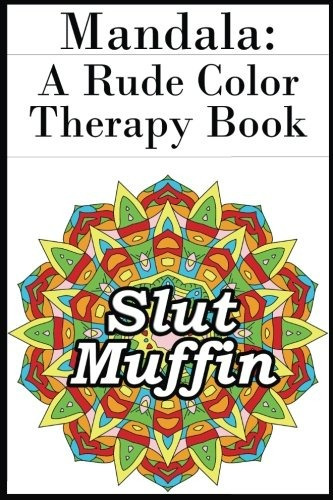 Mandala A Rude Color Therapy Book A Sweary, Offensive And Di