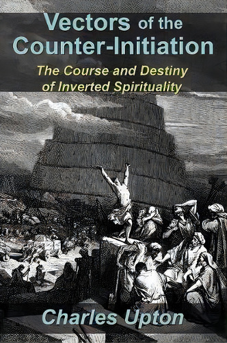 Vectors Of The Counter-initiation : The Course And Destiny Of Inverted Spirituality, De Charles Upton. Editorial Sophia Perennis Et Universalis, Tapa Blanda En Inglés, 2012