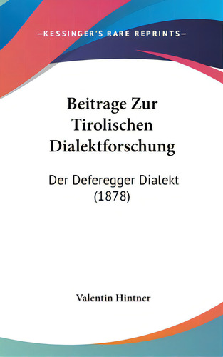 Beitrage Zur Tirolischen Dialektforschung: Der Deferegger Dialekt (1878), De Hintner, Valentin. Editorial Kessinger Pub Llc, Tapa Dura En Inglés