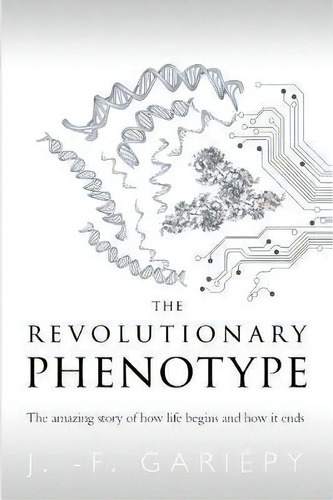 The Revolutionary Phenotype : The Amazing Story Of How Life Begins And How It Ends, De Jean-francois Gariepy. Editorial Elora Editions, Tapa Blanda En Inglés