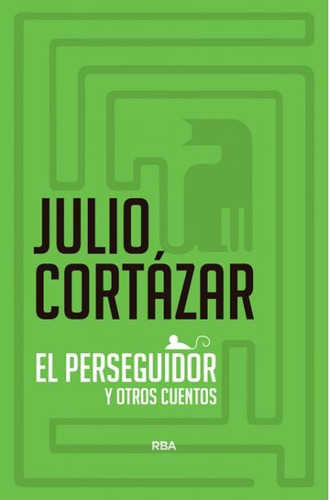 El Perseguidor Y Otros Cuentos - Julio Cortázar