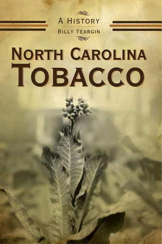 North Carolina Tobacco : A History, De Billy Yeargin. Editorial History Press Library Editions, Tapa Dura En Inglés