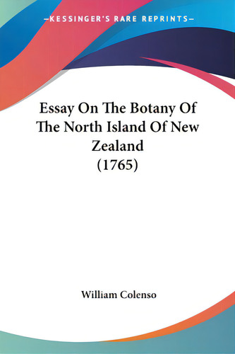 Essay On The Botany Of The North Island Of New Zealand (1765), De Colenso, William. Editorial Kessinger Pub Llc, Tapa Blanda En Inglés
