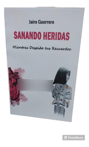 Sanando Heridas. Mientras Despido Tus Recuerdos