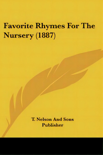 Favorite Rhymes For The Nursery (1887), De T. Nelson And Sons Publisher. Editorial Kessinger Pub Llc, Tapa Blanda En Inglés