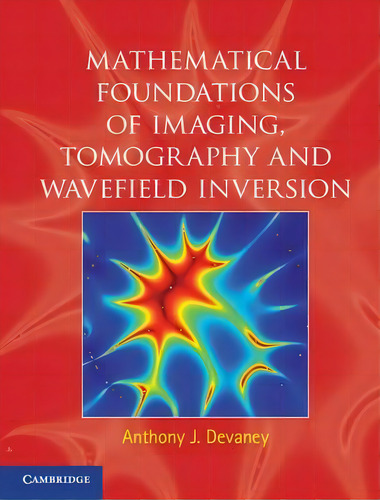 Mathematical Foundations Of Imaging, Tomography And Wavefield Inversion, De Anthony J. Devaney. Editorial Cambridge University Press, Tapa Dura En Inglés