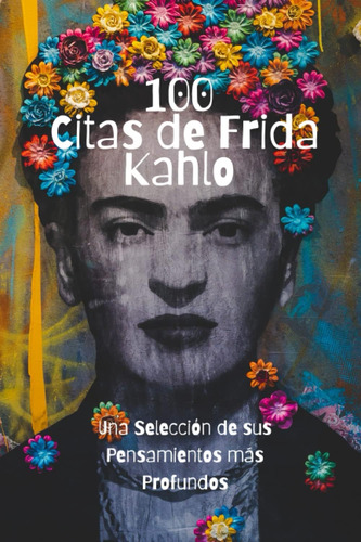 Libro: 100 Citas De Frida Kahlo: Una Selección De Sus Pensam