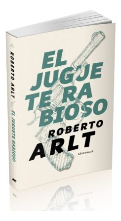 Juguete Rabioso, El - Roberto Arlt