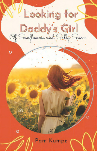 Looking For Daddy's Girl: Of Sunflowers And Sally Snow, De Kumpe, Pam. Editorial R R Bowker Llc, Tapa Blanda En Inglés