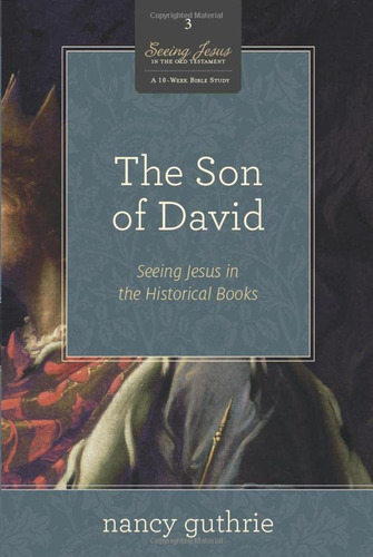 The Son Of David (a 10-week Bible Study): Seeing Jesus In The Historical Books (volume 3), De Guthrie, Nancy. Editorial Crossway, Tapa Blanda En Inglés