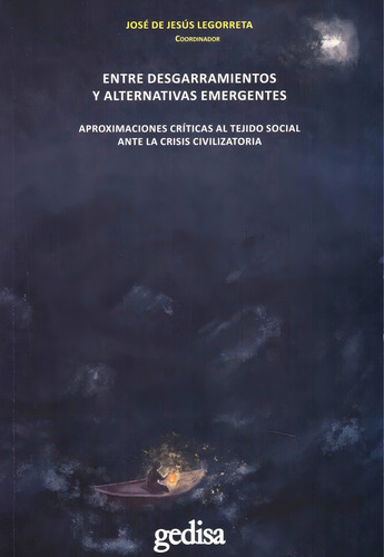 Entre desgarramientos y alternativas emergentes: Aproximaciones críticas al tejido social ante la crisis civilizatoria, de Legorreta, José de Jesús. Cla- de-ma Editorial Gedisa, tapa dura en español, 2021