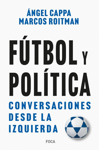 Futbol Y Politica. Angel Cappa. Foca