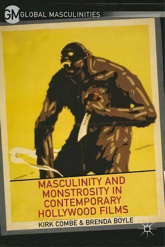 Masculinity And Monstrosity In Contemporary Hollywood Films, De Kirk Combe. Editorial Palgrave Macmillan, Tapa Dura En Inglés