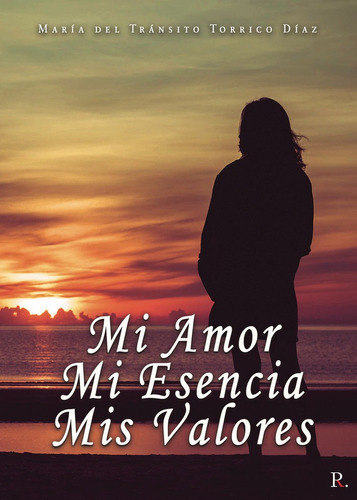 Mi amor, Mi esencia, Mis valores, de Torrico Díaz, María del Tránsito. Editorial PUNTO ROJO EDITORIAL, tapa blanda en español