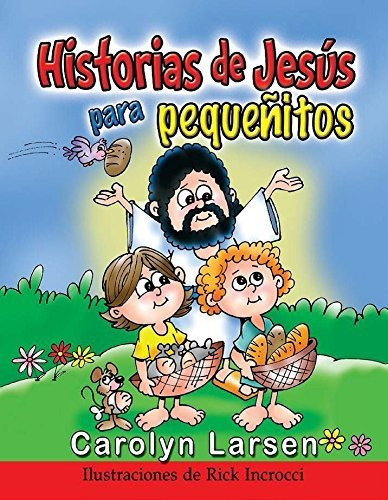 HISTORIAS DE JESÚS PARA PEQUEÑITOS, de Carolyn Larsen. Editorial Unilit en español