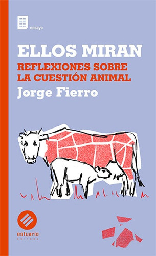 Ellos Miran Reflexiones Sobre La Cuestión Animal, De Jorge Fierro. Editorial Estuario, Tapa Blanda, Edición 1 En Español