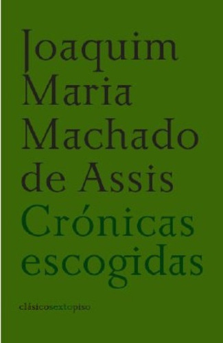 Crónicas Escogidas (nuevo) - Joaquim Maria Machado De Assis