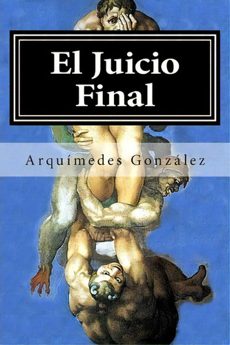 El Juicio Final, De Arquimedes Gonzalez. Editorial Createspace Independent Publishing Platform, Tapa Blanda En Español