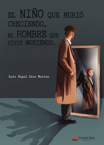 El Niño Que Murió Creciendo El Hombre Que Vivió Muriendo, De Díaz Martín Luis Ángel.. Editorial Grupo Editorial Círculo Rojo Sl, Tapa Blanda, Edición 1.0 En Español