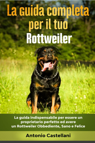 Libro: La Guida Completa Per Il Tuo Rottweiler: La Guida Ind