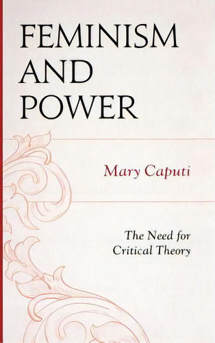 Feminism And Power: The Need For Critical Theory, De Caputi, Mary. Editorial Lexington Books, Tapa Dura En Inglés