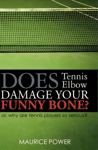 Does Tennis Elbow Damage Your Funny Bone? : Or, Why Are Tennis Players So Serious?, De Maurice Power. Editorial Createspace Independent Publishing Platform, Tapa Blanda En Inglés