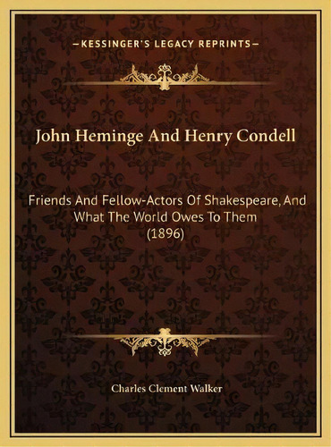 John Heminge And Henry Condell : Friends And Fellow-actors Of Shakespeare, And What The World Owe..., De Charles Clement Walker. Editorial Kessinger Publishing, Tapa Dura En Inglés